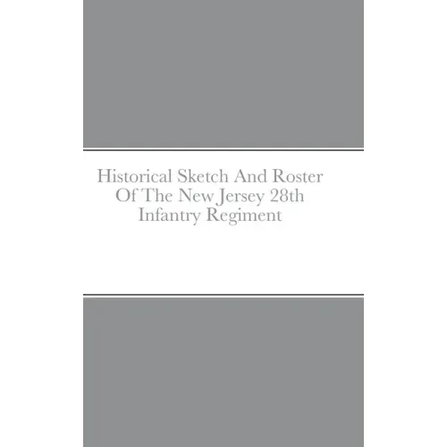 Historical Sketch And Roster Of The New Jersey 28th Infantry Regiment