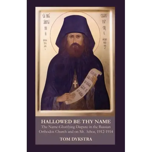 Hallowed Be Thy Name: The Name-Glorifying Dispute in the Russian Orthodox Church and on Mt. Athos, 1912-1914