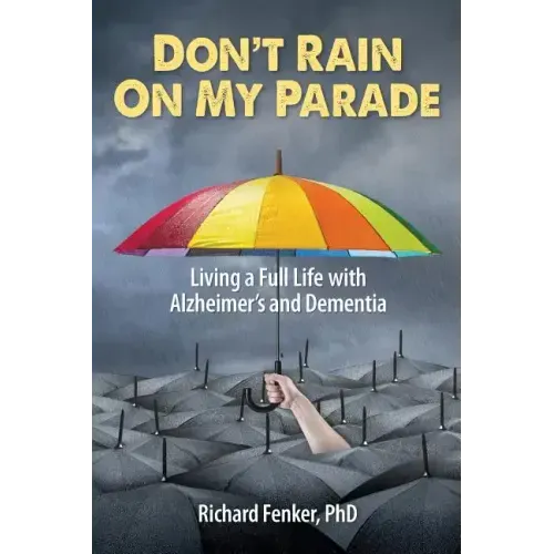 Don't Rain on My Parade: Living A Full Life with Alzheimer's and Dementia