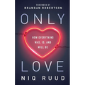 Only Love: How Everything Was, Is, and Will Be