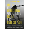 Hábitos de autodisciplina para superar la ansiedad y los ataques de pánico: Cómo superar la ansiedad y los ataques de pánico, desarrollar confianza en