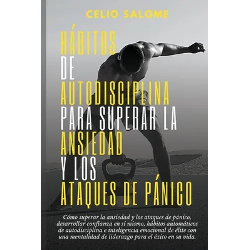 Hábitos de autodisciplina para superar la ansiedad y los ataques de pánico: Cómo superar la ansiedad y los ataques de pánico, desarrollar confianza en