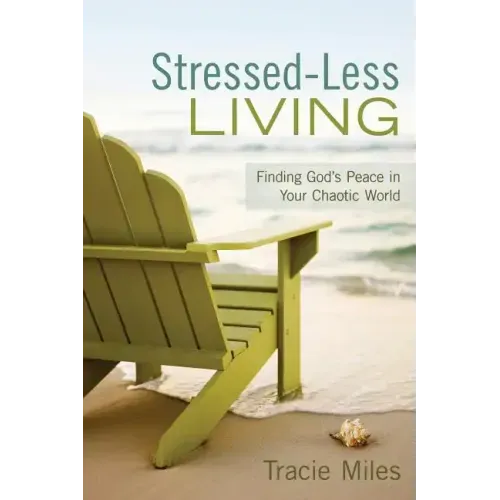 Stressed-Less Living: Finding God's Peace in Your Chaotic World