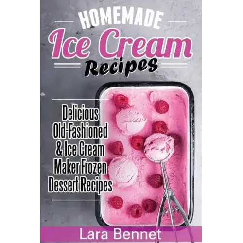 Homemade Ice Cream Recipes: Delicious Old-Fashioned & Ice Cream Maker Frozen Dessert Recipes