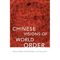 Chinese Visions of World Order: Tianxia, Culture, and World Politics