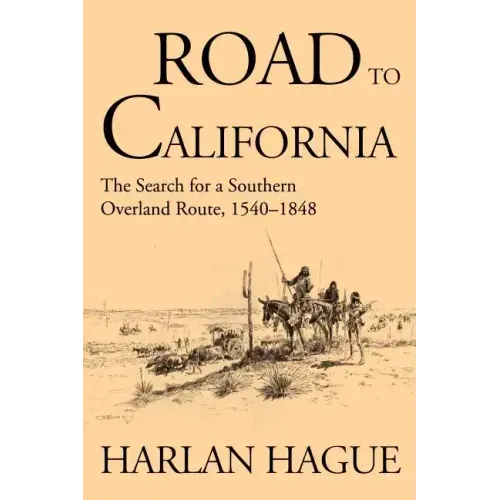Road to California: The Search for a Southern Overland Route 1540-1848