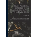 Plain Practical Directions For Drawing, Sizing And Cutting Bevel-gears: Shewing How The Teeth May Be Cut In A Plain Milling Machine Or Gear Cutter So