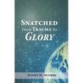 Snatched from Trauma to Glory