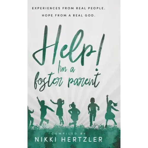 Help! I'm a Foster Parent: Experiences from Real People. Hope from a Real God.