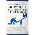 How to Grow Rich with The Power of Leverage: Accelerated Wealth Creation Blueprint, for the Success you truly deserve!