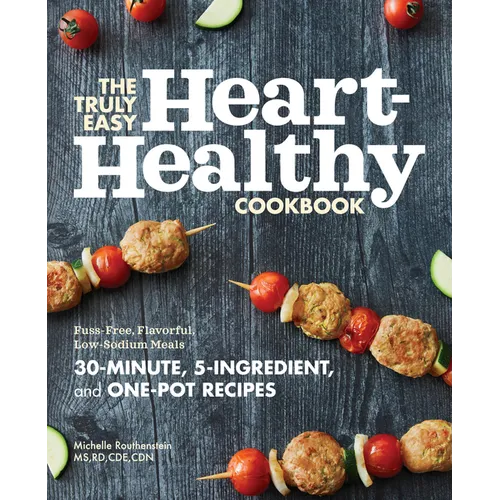 The Truly Easy Heart-Healthy Cookbook: Fuss-Free, Flavorful, Low-Sodium Meals