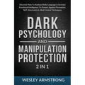Dark Psychology and Manipulation Protection 2 in 1: Discover How To Analyze Body Language & Increase Emotional Intelligence To Protect Against Persuas