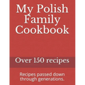 My Polish Family Cookbook: Recipes passed down through generations.