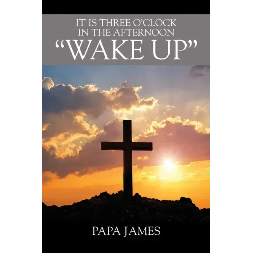 It is Three O'Clock in the Afternoon "WAKE UP"