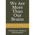 We Are More Than Our Brains: Putting our minds to neuroscience