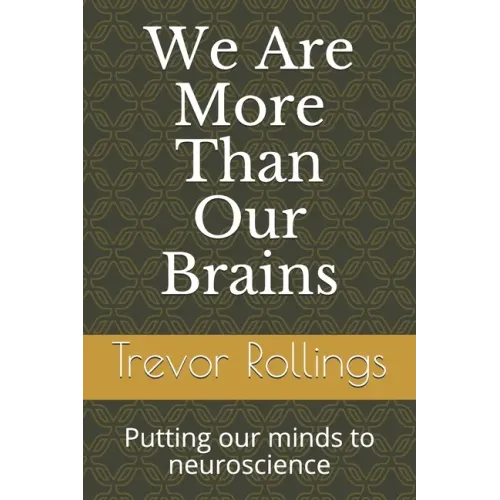 We Are More Than Our Brains: Putting our minds to neuroscience