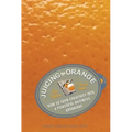 Juicing the Orange: How to Turn Creativity Into a Powerful Business Advantage