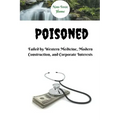 Poisoned: Failed by Western Medicine, Modern Construction, and Corporate Interests