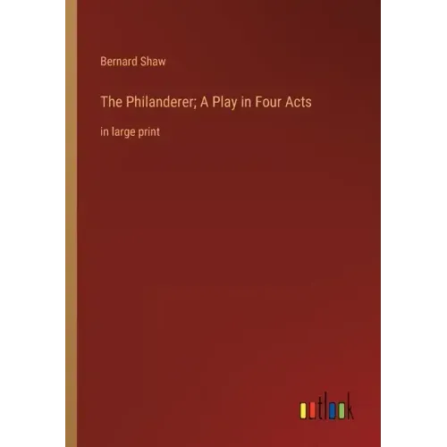 The Philanderer; A Play in Four Acts: in large print