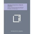 The Ecclesiastical Year in Symbols: A Brief Course in Christian Symbolism, Designed to Honor Him Who Taught by Riddle, Type and Sign
