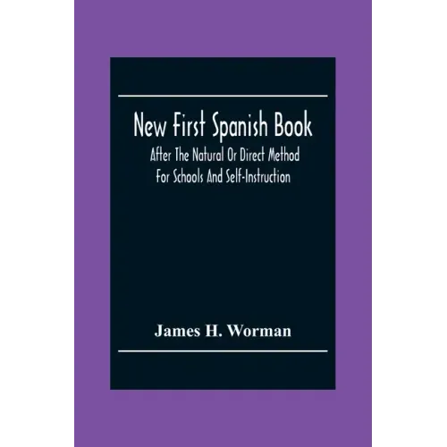 New First Spanish Book, After The Natural Or Direct Method For Schools And Self-Instruction