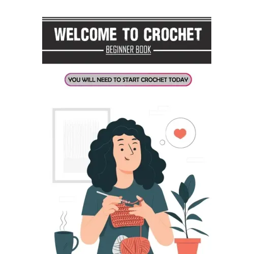 Welcome To Crochet: Beginner Book You Will Need To Start Crochet Today: Crochet For Beginners Granny Square