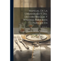 Manual De La Urbanidad Y Del Decoro Reglas Y Wnsejos Para Bien Parecer En: O Reglas Y Wnsejos Para Bien Parecer En La Sociedad