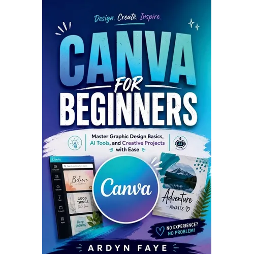 Canva for Beginners: Master Graphic Design Basics, AI Tools, and Creative Projects with Ease