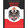 German South West Africa: The History and Legacy of Germany's Biggest African Colony