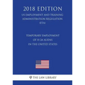 Temporary Employment of H-2a Aliens in the United States (Us Employment and Training Administration Regulation) (Eta) (2018 Edition)