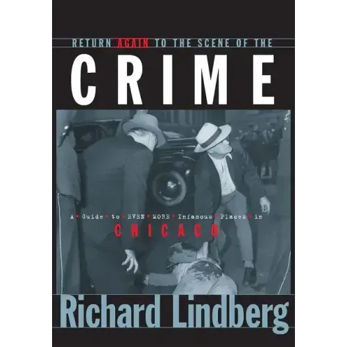 Return Again to the Scene of the Crime: A Guide to Even More Infamous Places in Chicago