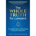 The Whole Truth for Lawyers: A Complete Guide to Flourishing in Your Life and Career