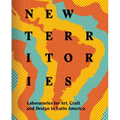 New Territories: Laboratories for Design, Craft and Art in Latin America