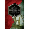 The Suspension Bridge Robbery: A Gilded Age Legal Thriller