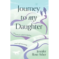 Journey to My Daughter: A Memoir about Adoption and Self-Discovery
