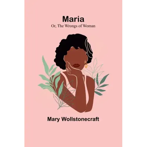 Maria; Or, The Wrongs of Woman