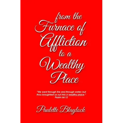 From the Furnace of Affliction to a Wealthy Place