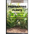 Propagating Plants: Prefect Guide to Propagating Your Own Flowers, Foliage Plants, Trees, Shrubs, Climbers, Wet-Loving Plants, Bog and Wat