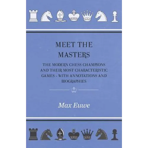Meet the Masters - The Modern Chess Champions and Their Most Characteristic Games - With Annotations and Biographies