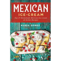 Mexican Ice-Cream: Top 25 Mexican Ice-Cream and Sorbet Recipes