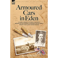 Armoured Cars in Eden - An American President's Son Serving in Rolls Royce Armoured Cars with the British in Mesopotamia and with the American Artille