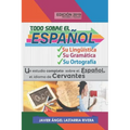 Todo Sobre El Español: Su Lingüística, Su Gramática Y Su Ortografía: Un Estudio Completo Sobre El Español, El Idioma de Cervantes