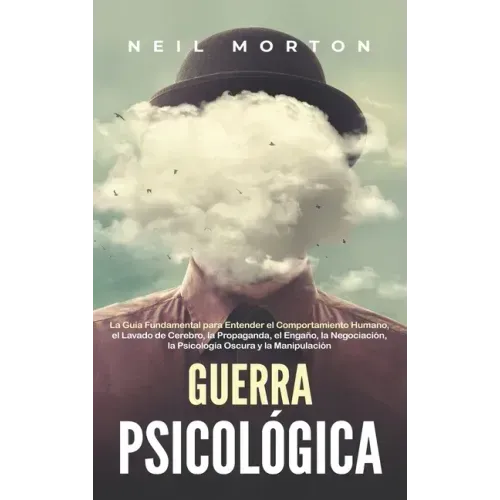Guerra psicológica: La guía fundamental para entender el comportamiento humano, el lavado de cerebro, la propaganda, el engaño, la negocia