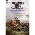 Siborne's 1815 Campaign: Volume 2-The Fields of Waterloo, the Battle of the 18th June
