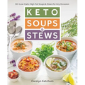 Keto Soups & Stews: 50+ Low-Carb, High-Fat Soups & Stews for Any Occasion