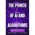The Power of AI and Algorithms: How They Shape Our Lives