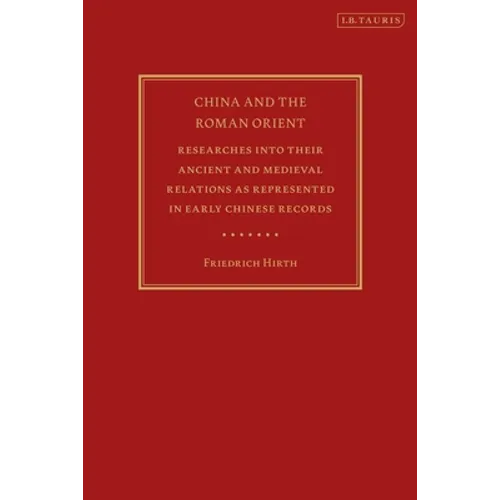 China and the Roman Orient: Researches Into Their Ancient and Medieval Relations as Represented in Early Chinese Records