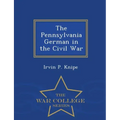 The Pennsylvania German in the Civil War - War College Series