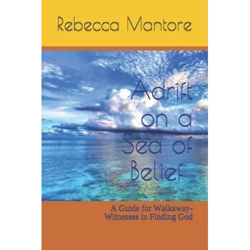 Adrift on a Sea of Belief: A Guide for Walkaway-Witnesses in Finding God