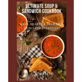 Ultimate Soup & Sandwich Cookbook: Easy, Hearty & Delicious Meals For Everyday!